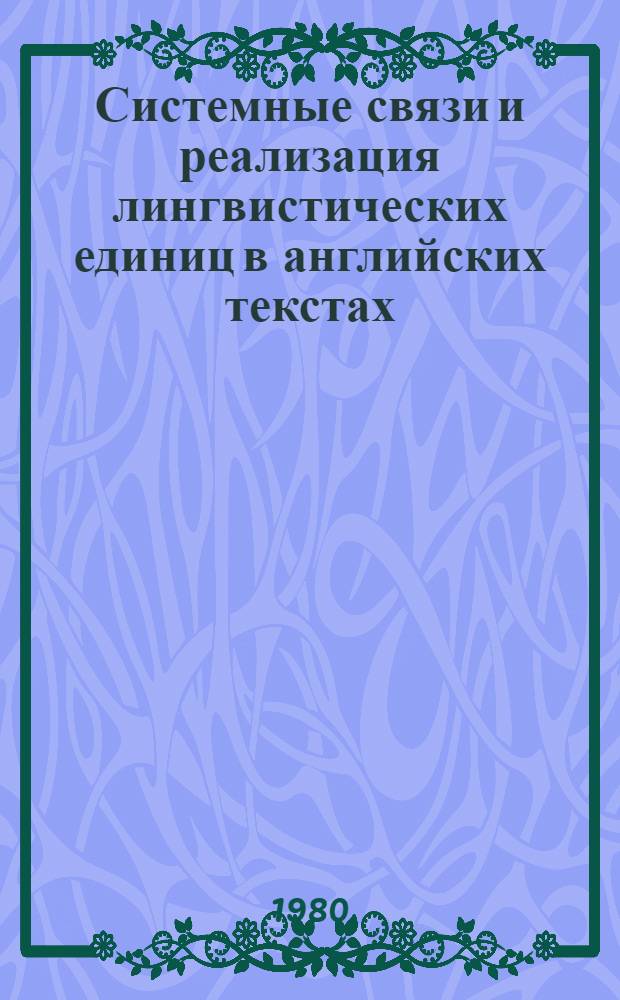 Системные связи и реализация лингвистических единиц в английских текстах : Сб. статей