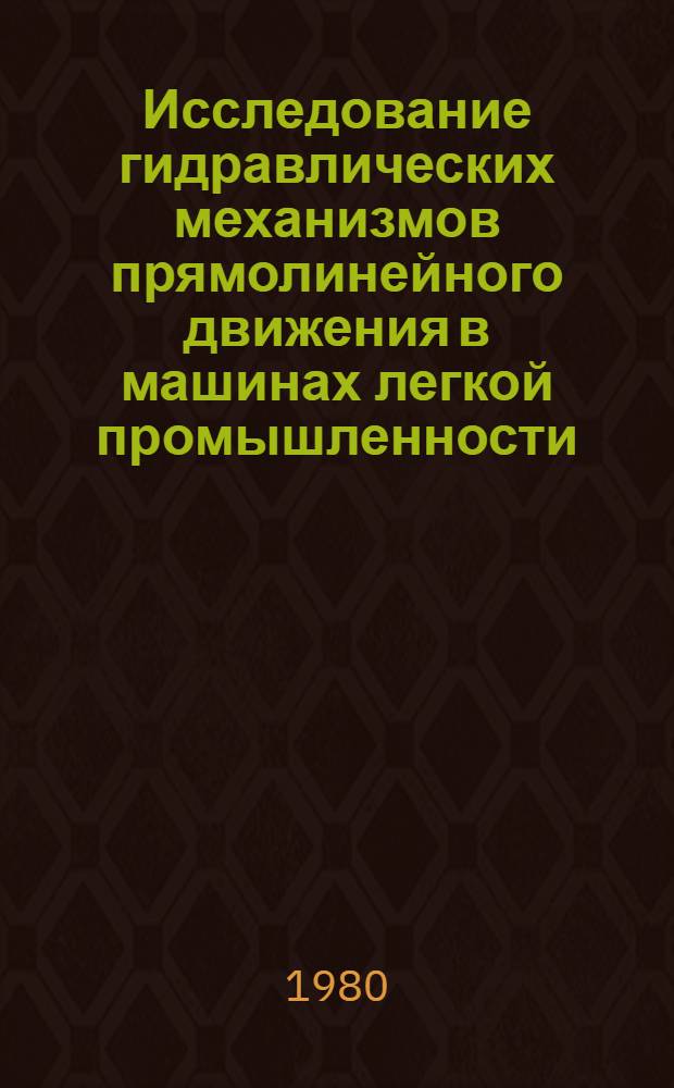 Исследование гидравлических механизмов прямолинейного движения в машинах легкой промышленности : Автореф. дис. на соиск. учен. степ. канд. техн. наук : (05.02.13)