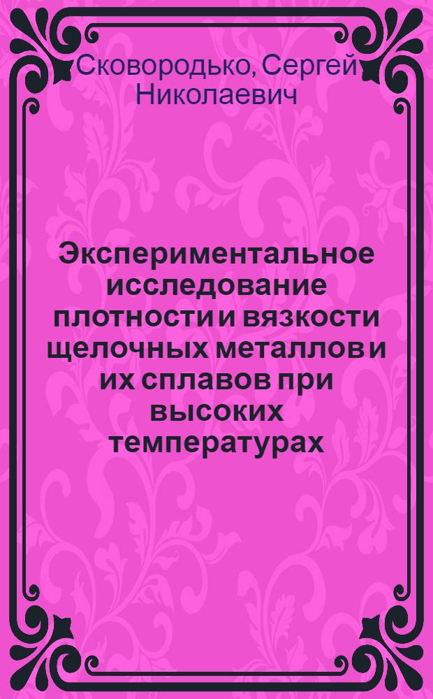 Экспериментальное исследование плотности и вязкости щелочных металлов и их сплавов при высоких температурах : Автореф. дис. на соиск. учен. степ. канд. техн. наук : (01.04.14)