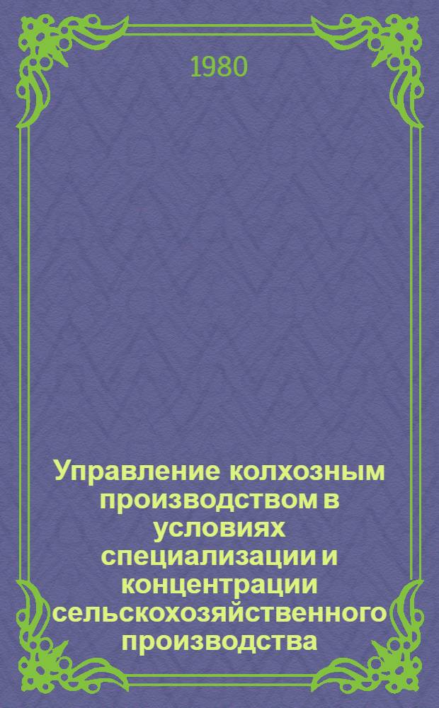 Управление колхозным производством в условиях специализации и концентрации сельскохозяйственного производства : Автореф. дис. на соиск. учен. степ. канд. экон. наук : (08.00.05)