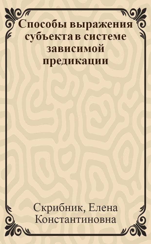 Способы выражения субъекта в системе зависимой предикации : (На материале бурят. яз.) : Автореф. дис. на соиск. учен. степ. канд. филол. наук : (10.02.19; 10.02.16)