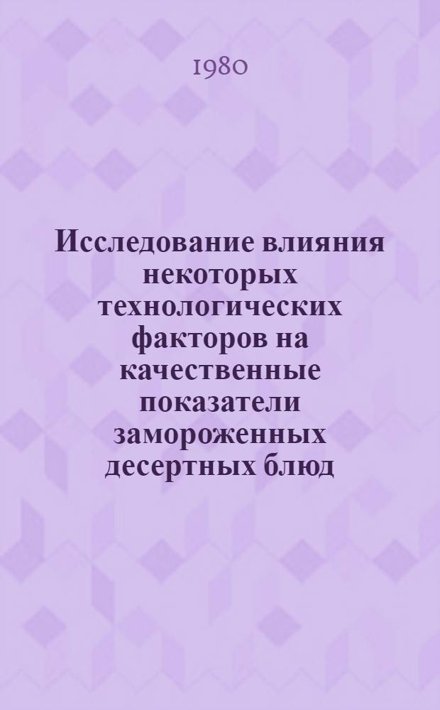 Исследование влияния некоторых технологических факторов на качественные показатели замороженных десертных блюд : Автореф. дис. на соиск. учен. степ. канд. техн. наук : (05.18.16)