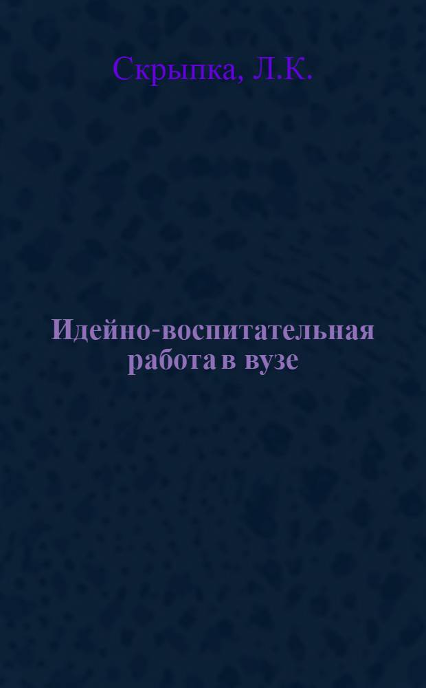 Идейно-воспитательная работа в вузе : Библиогр. указ. лит. в помощь наставникам акад. групп