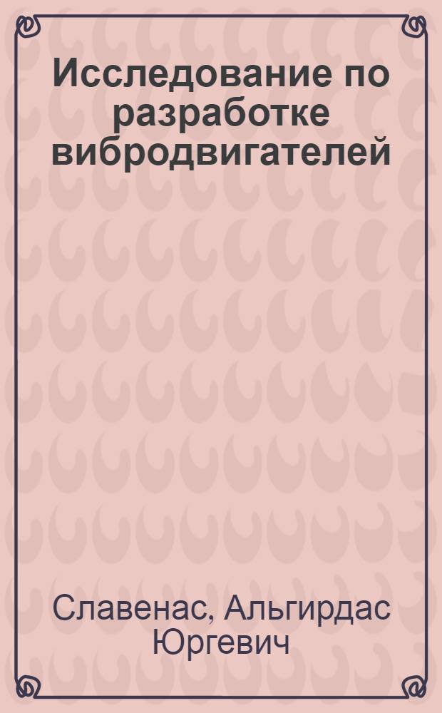 Исследование по разработке вибродвигателей : Автореф. дис. на соиск. учен. степ. канд. техн. наук : (05.02.18)