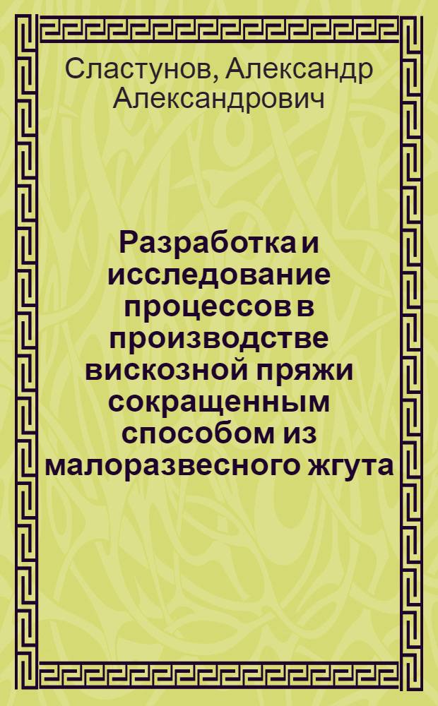 Разработка и исследование процессов в производстве вискозной пряжи сокращенным способом из малоразвесного жгута : Автореф. дис. на соиск. учен. степ. канд. техн. наук : (05.19.03)