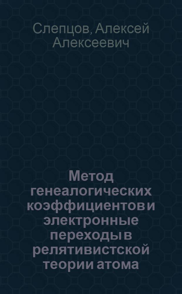 Метод генеалогических коэффициентов и электронные переходы в релятивистской теории атома : Автореф. дис. на соиск. учен. степ. канд. физ.-мат. наук : (01.04.02)
