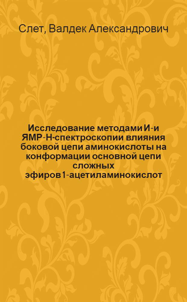 Исследование методами ИК- и ЯМР-Н-спектроскопии влияния боковой цепи аминокислоты на конформации основной цепи сложных эфиров 1-ацетиламинокислот : Автореф. дис. на соиск. учен. степ. канд. хим. наук : (02.00.04)