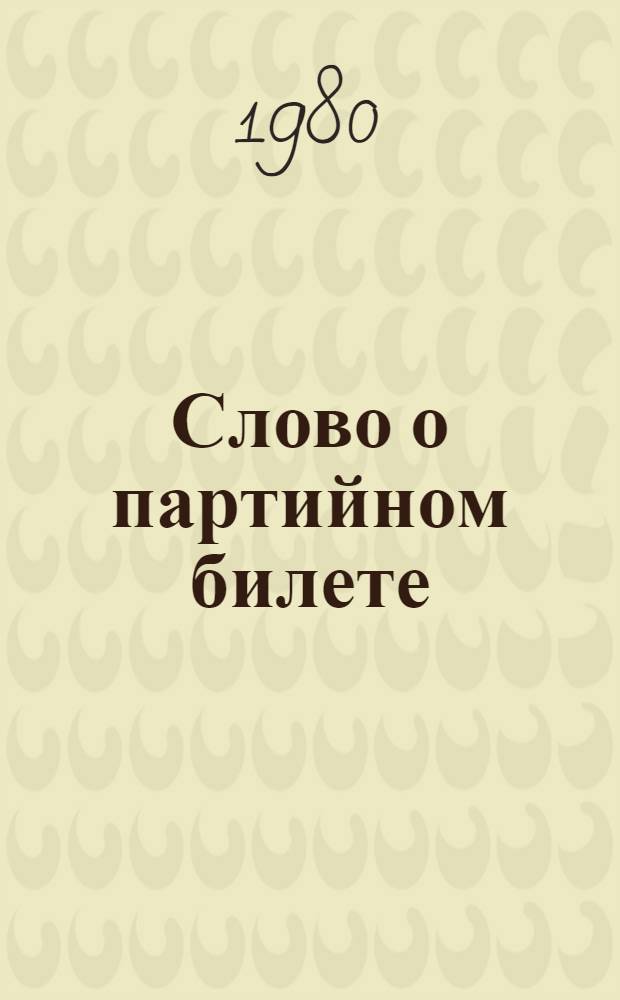 Слово о партийном билете : Ист. очерк о гл. документе коммуниста : Худож. проза. Стихи