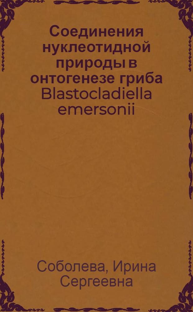 Соединения нуклеотидной природы в онтогенезе гриба Blastocladiella emersonii : Автореф. дис. на соиск. учен. степ. канд. биол. наук : (03.00.04)