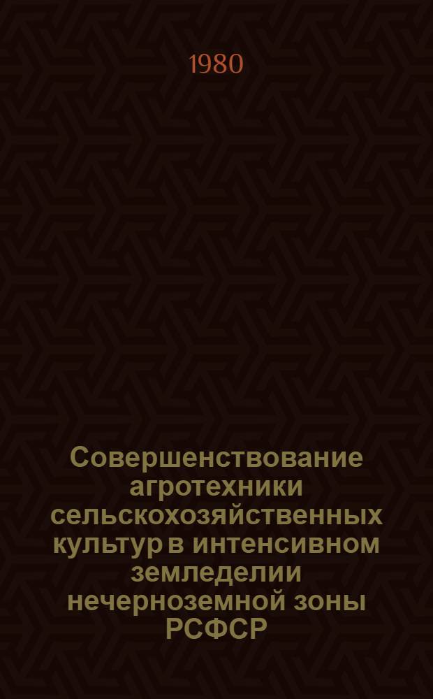 Совершенствование агротехники сельскохозяйственных культур в интенсивном земледелии нечерноземной зоны РСФСР : Сб. статей