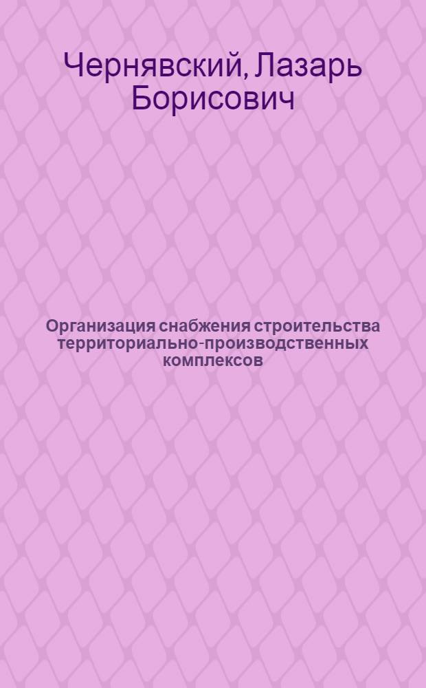 Организация снабжения строительства территориально-производственных комплексов