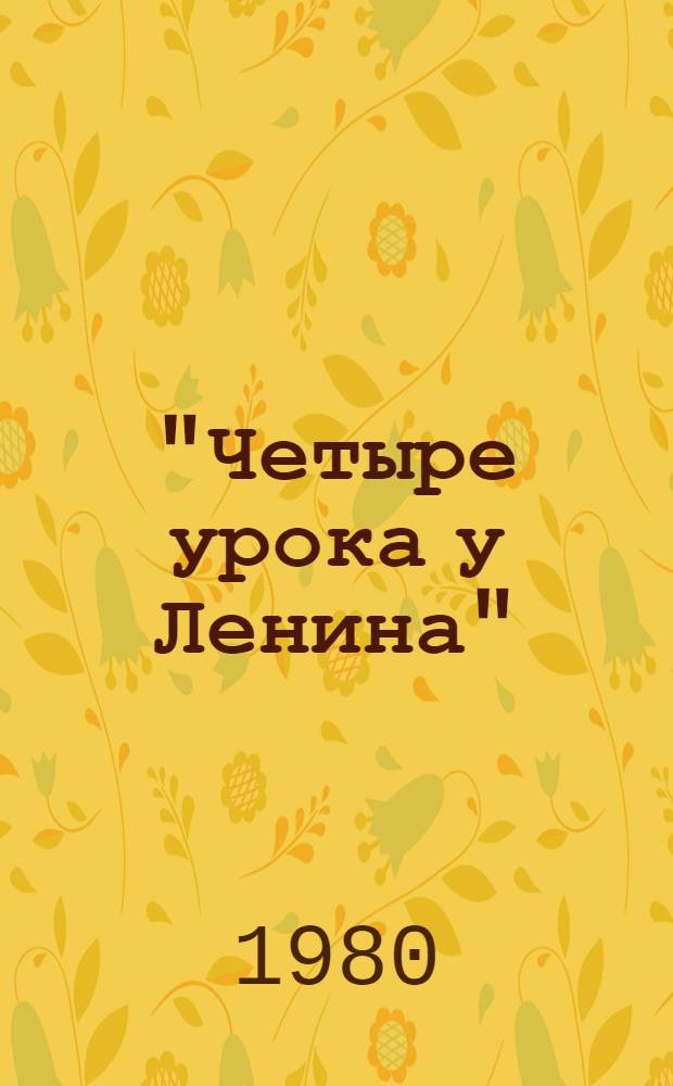 "Четыре урока у Ленина" : Метод. рекомендации по пропаганде Ленинианы М.С. Шагинян в б-ке