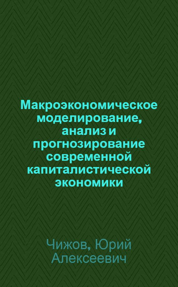 Макроэкономическое моделирование, анализ и прогнозирование современной капиталистической экономики : Автореф. дис. на соиск. учен. степ. д-ра экон. наук : (08.00.13)