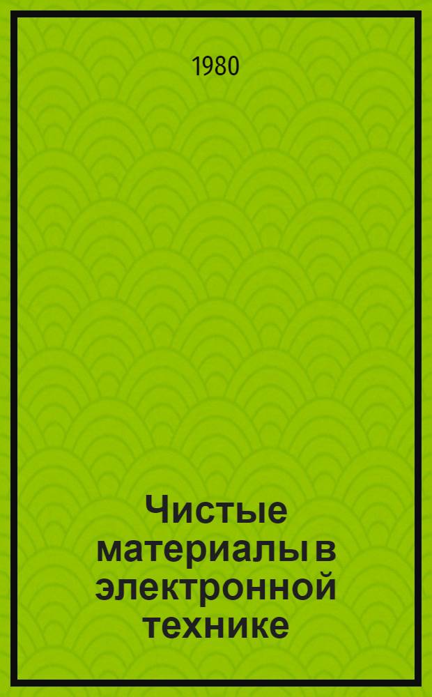 Чистые материалы в электронной технике : (Новые методы очистки)