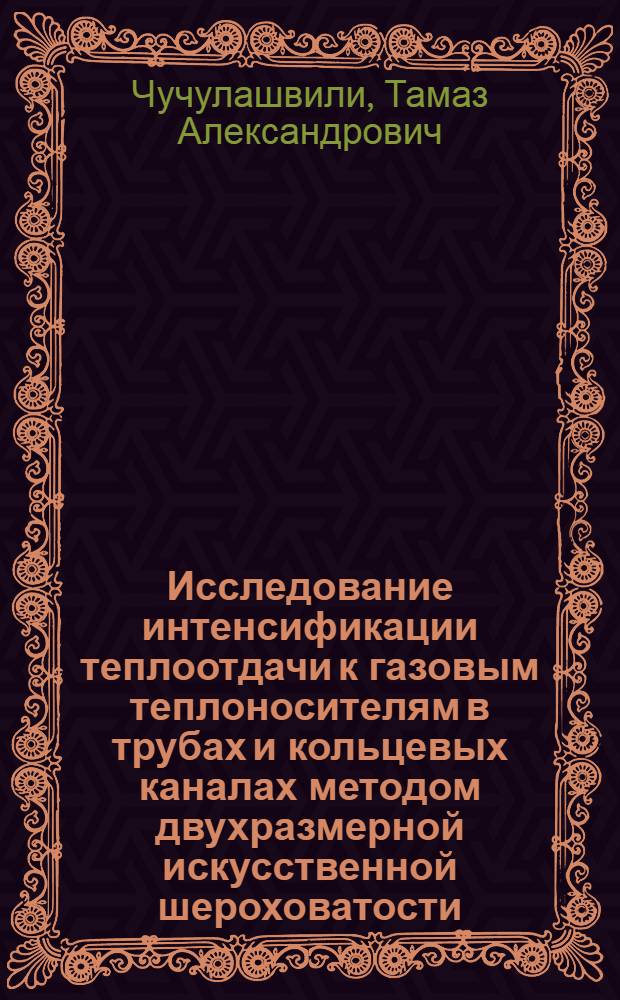 Исследование интенсификации теплоотдачи к газовым теплоносителям в трубах и кольцевых каналах методом двухразмерной искусственной шероховатости : Автореф. дис. на соиск. учен. степ. канд. техн. наук : (05.14.05)