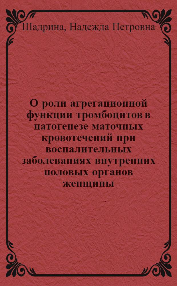 О роли агрегационной функции тромбоцитов в патогенезе маточных кровотечений при воспалительных заболеваниях внутренних половых органов женщины : Автореф. дис. на соиск. учен. степ. канд. мед. наук : (14.00.01)