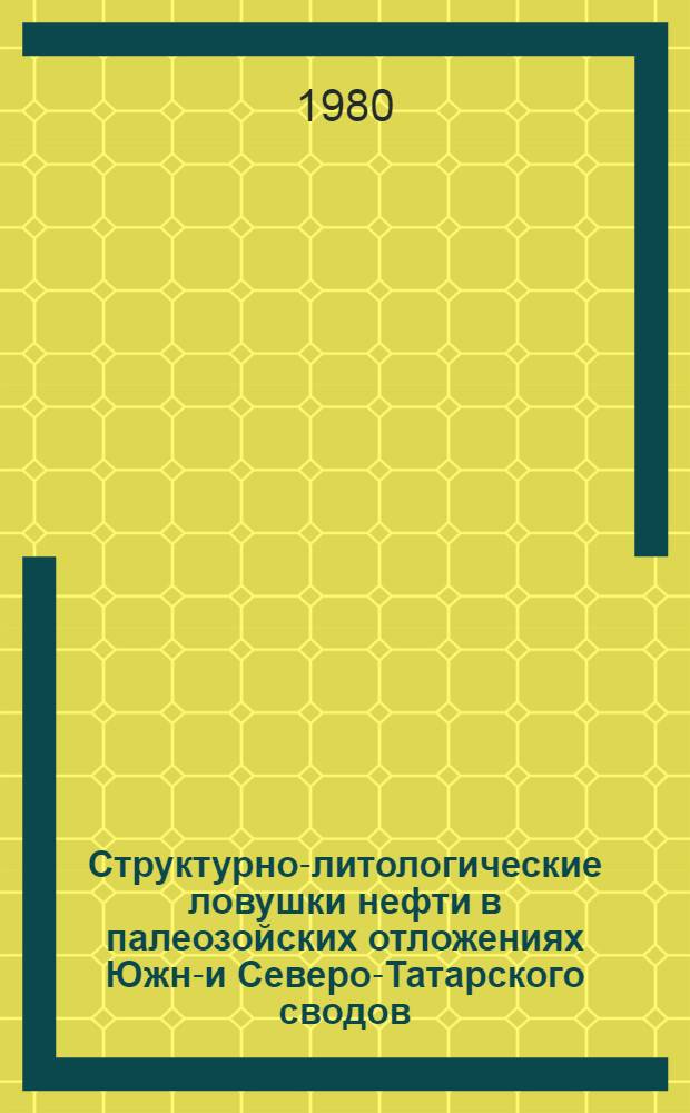 Структурно-литологические ловушки нефти в палеозойских отложениях Южно- и Северо-Татарского сводов, перспективы и методика их поисков : Автореф. дис. на соиск. учен. степ. канд. геол.-минерал. наук : (04.00.17)
