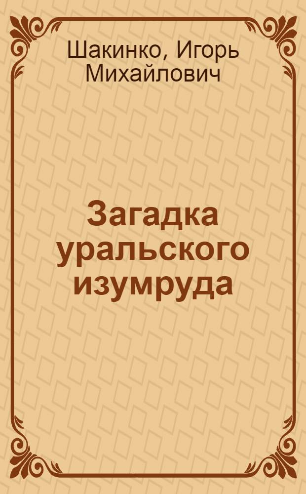 Загадка уральского изумруда : Ист. очерки