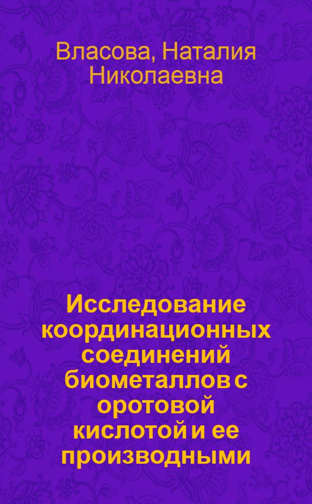 Исследование координационных соединений биометаллов с оротовой кислотой и ее производными : Автореф. дис. на соиск. учен. степ. канд. хим. наук : (02.00.01)