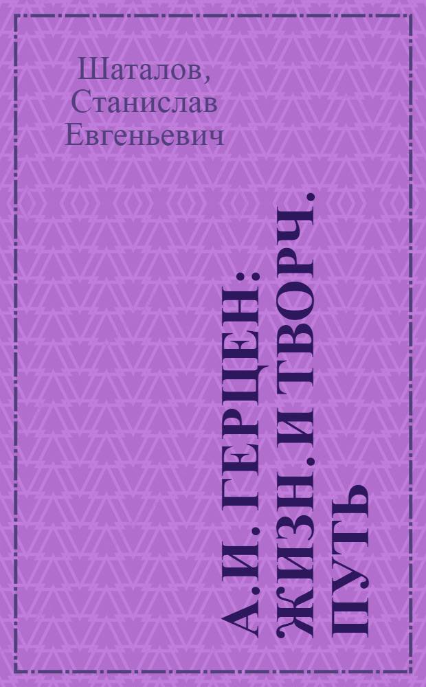 А.И. Герцен : Жизн. и творч. путь : Для ст. шк. возраста