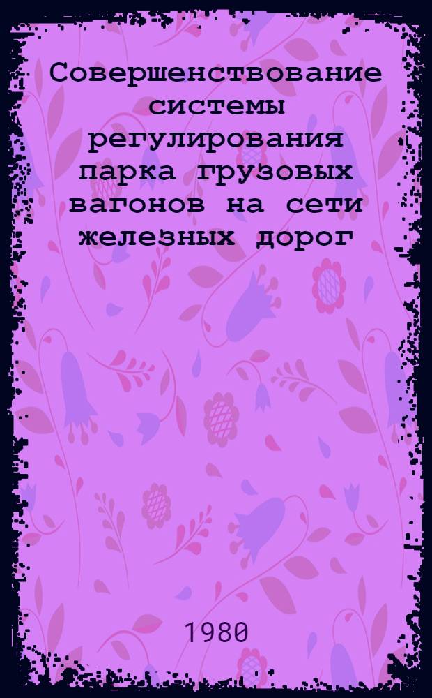 Совершенствование системы регулирования парка грузовых вагонов на сети железных дорог