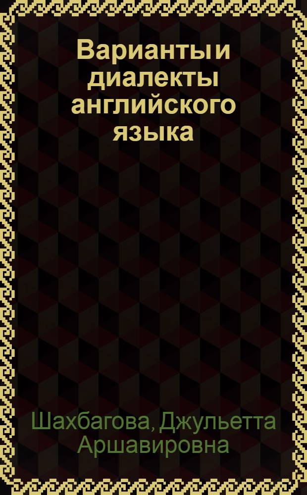 Варианты и диалекты английского языка : Текст лекций по курсу "Теория яз." для студентов ст. курсов фак. англ. яз