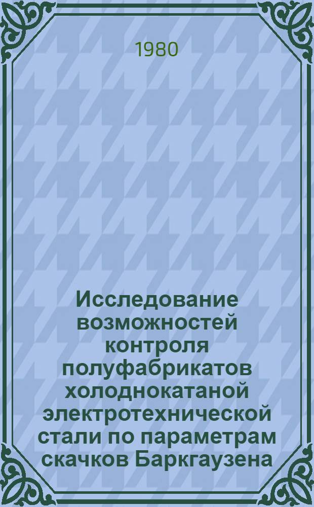 Исследование возможностей контроля полуфабрикатов холоднокатаной электротехнической стали по параметрам скачков Баркгаузена : Автореф. дис. на соиск. учен. степ. канд. техн. наук : (05.02.11)