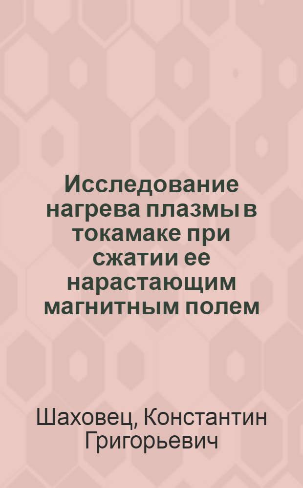 Исследование нагрева плазмы в токамаке при сжатии ее нарастающим магнитным полем : Автореф. дис. на соиск. учен. степ. канд. физ.-мат. наук : (01.04.08)