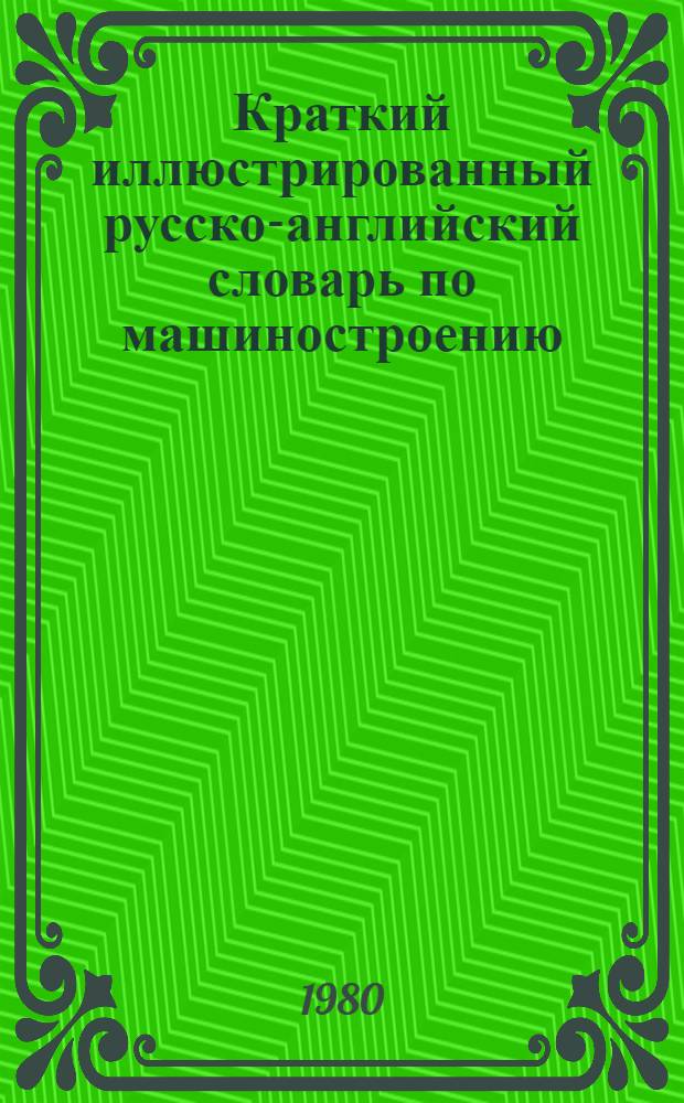 Краткий иллюстрированный русско-английский словарь по машиностроению = The concise illustrated russian-english dictionary of mechanical engineering : 3795 терминов