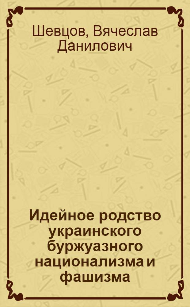 Идейное родство украинского буржуазного национализма и фашизма : Автореф. дис. на соиск. учен. степ. к. филос. н