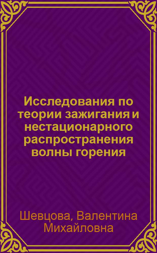 Исследования по теории зажигания и нестационарного распространения волны горения : Автореф. дис. на соиск. учен. степ. канд. физ.-мат. наук : (01.04.17)