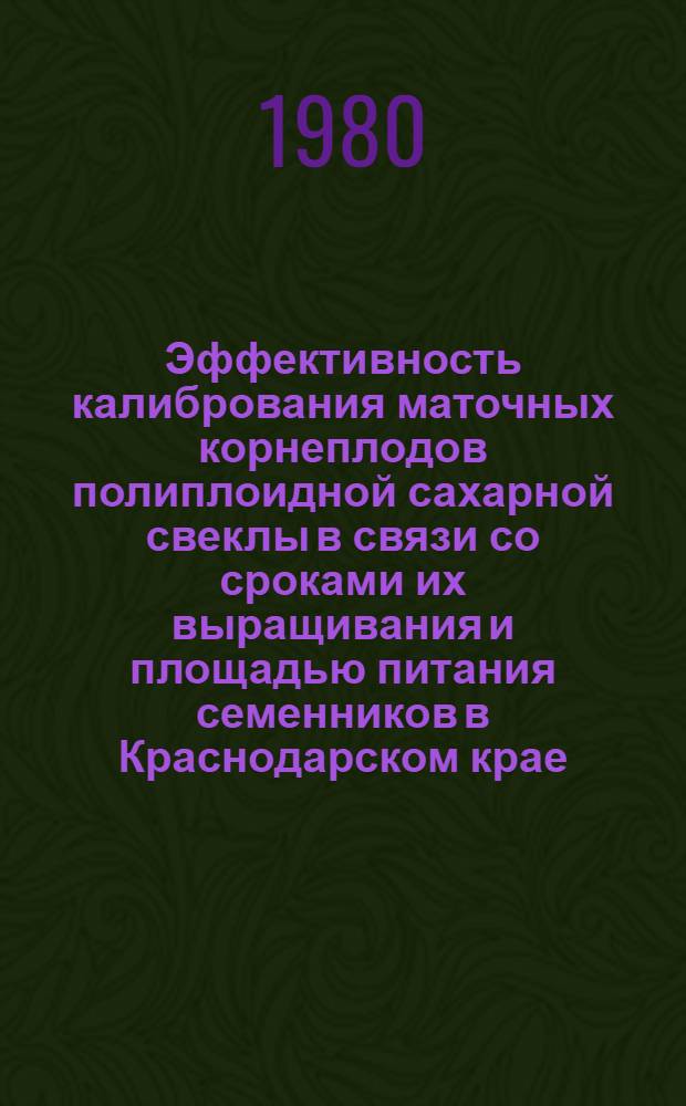 Эффективность калибрования маточных корнеплодов полиплоидной сахарной свеклы в связи со сроками их выращивания и площадью питания семенников в Краснодарском крае : Автореф. дис. на соиск. учен. степ. канд. с.-х. наук : (06.01.05)