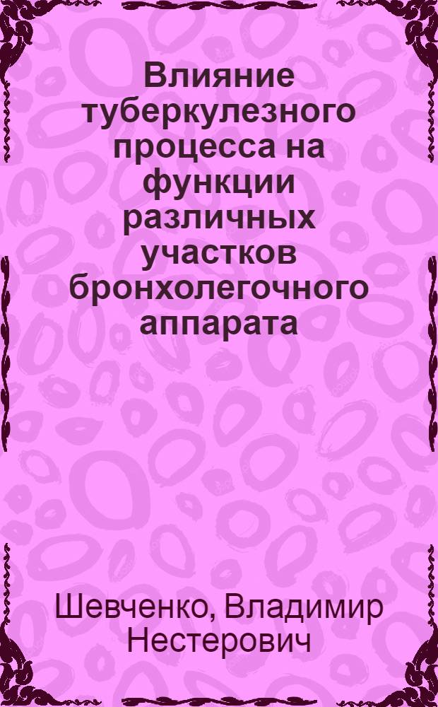 Влияние туберкулезного процесса на функции различных участков бронхолегочного аппарата : (По критериям аэродинамики, газообмена и микроциркуляции крови) : Автореф. дис. на соиск. учен. степ. канд. мед. наук : (14.00.26; 14.00.16)