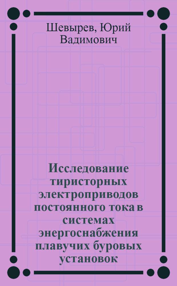 Исследование тиристорных электроприводов постоянного тока в системах энергоснабжения плавучих буровых установок : Автореф. дис. на соиск. учен. степ. канд. техн. наук : (05.09.03)
