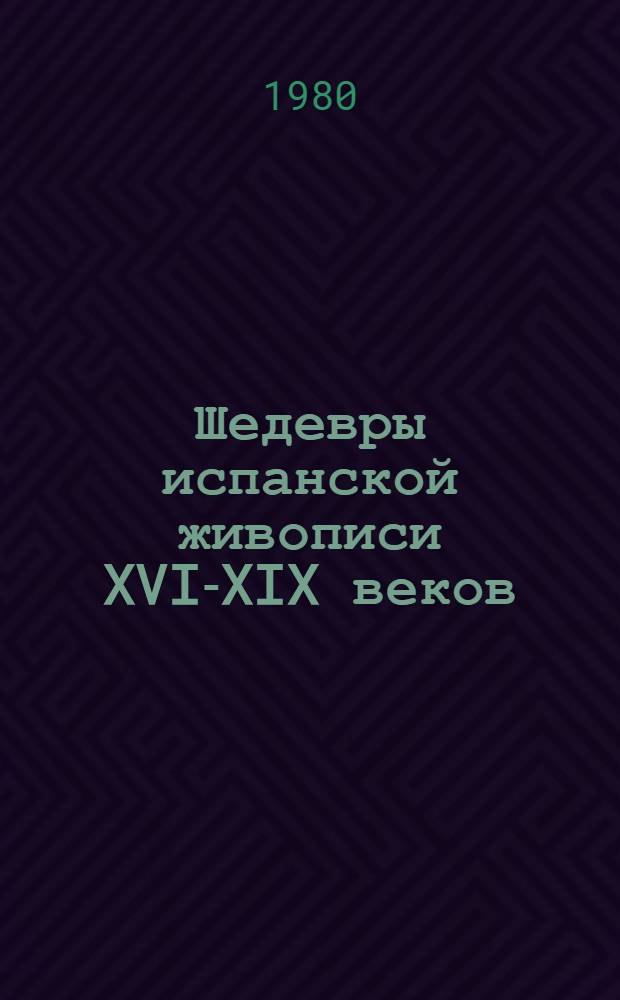 Шедевры испанской живописи XVI-XIX веков : Из музея Прадо в Мадриде : Каталог выставки : Пер. с исп.
