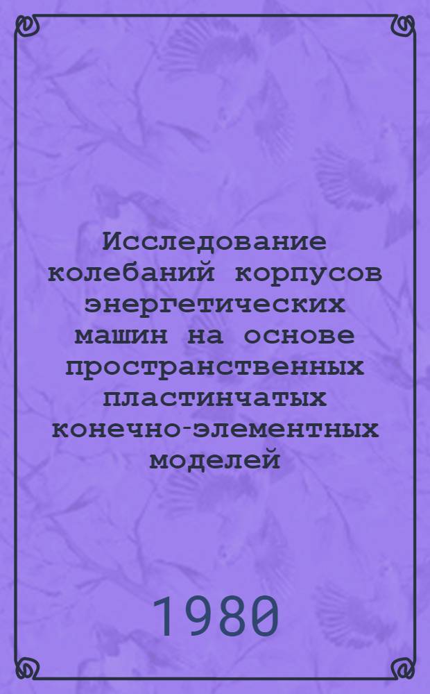 Исследование колебаний корпусов энергетических машин на основе пространственных пластинчатых конечно-элементных моделей : Автореф. дис. на соиск. учен. степ. канд. техн. наук : (01.02.06)