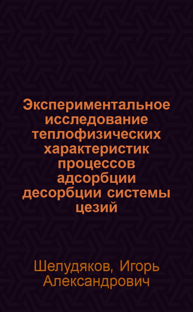 Экспериментальное исследование теплофизических характеристик процессов адсорбции десорбции системы цезий - вольфрам : Автореф. дис. на соиск. учен. степ. канд. техн. наук : (01.04.14)