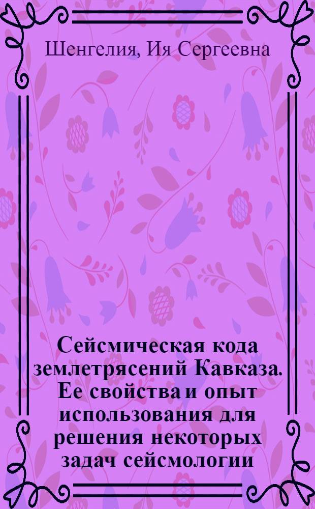 Сейсмическая кода землетрясений Кавказа. Ее свойства и опыт использования для решения некоторых задач сейсмологии : Автореф. дис. на соиск. учен. степ. канд. физ.-мат. наук : (01.04.12)