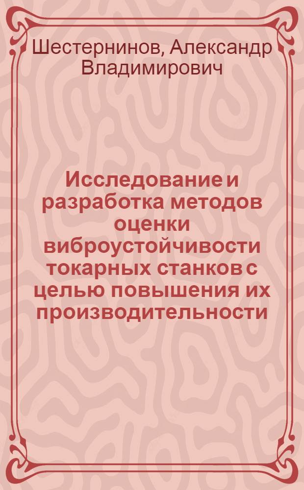 Исследование и разработка методов оценки виброустойчивости токарных станков с целью повышения их производительности : Автореф. дис. на соиск. учен. степ. к. т. н