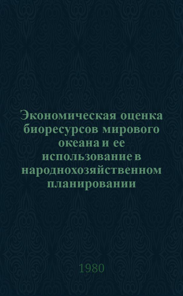 Экономическая оценка биоресурсов мирового океана и ее использование в народнохозяйственном планировании : Автореф. дис. на соиск. учен. степ. канд. экон. наук : (08.00.05)