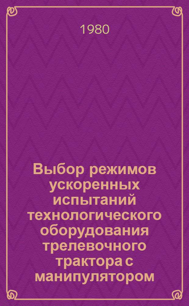 Выбор режимов ускоренных испытаний технологического оборудования трелевочного трактора с манипулятором : (На прим. исслед. нагруженности и напряженности элементов металлоконструкции технол. оборудования трактора ТБ-1 при работах на лесозаготовках в условиях Карел. АССР) : Автореф. дис. на соиск. учен. степ. канд. техн. наук : (05.06.02)