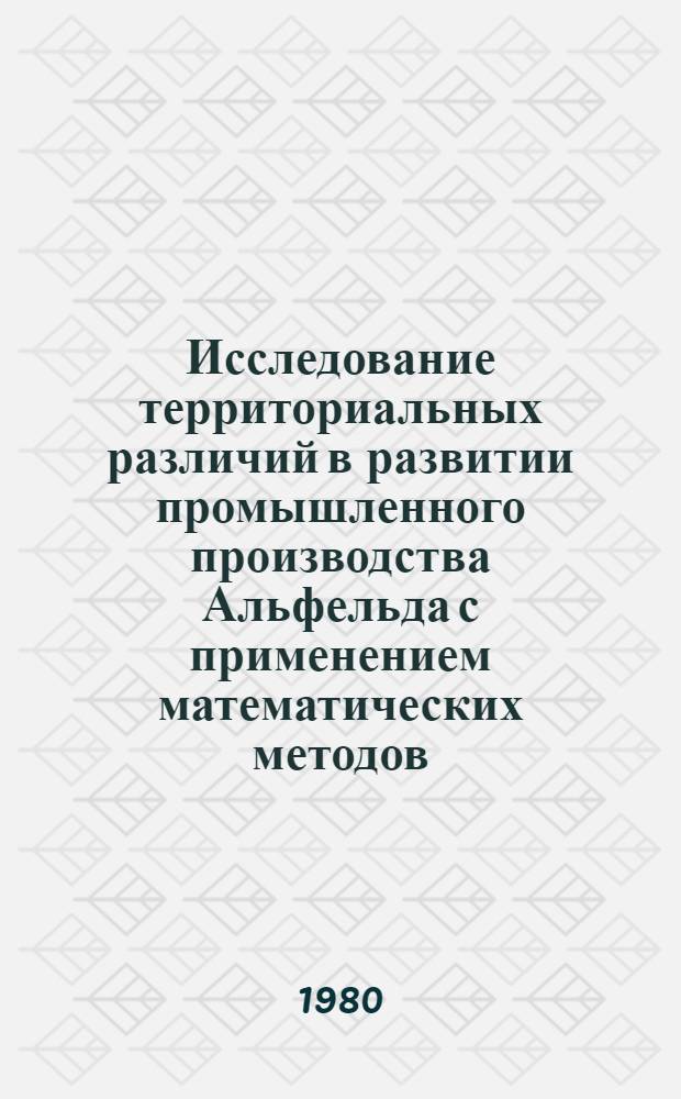 Исследование территориальных различий в развитии промышленного производства Альфельда с применением математических методов : Автореф. дис. на соиск. учен. степ. канд. геогр. наук : (11.00.02)