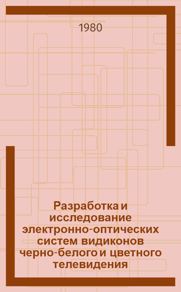 Разработка и исследование электронно-оптических систем видиконов черно-белого и цветного телевидения : Автореф. дис. на соиск. учен. степ. к. т. н