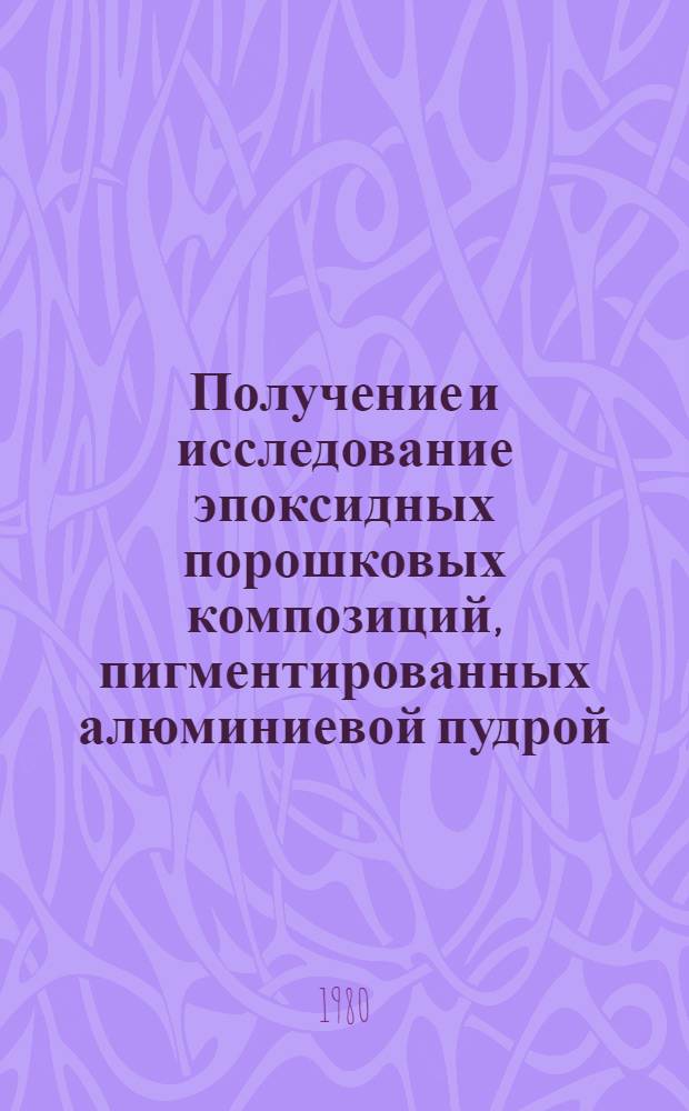 Получение и исследование эпоксидных порошковых композиций, пигментированных алюминиевой пудрой : Автореф. дис. на соиск. учен. степ. к. т. н
