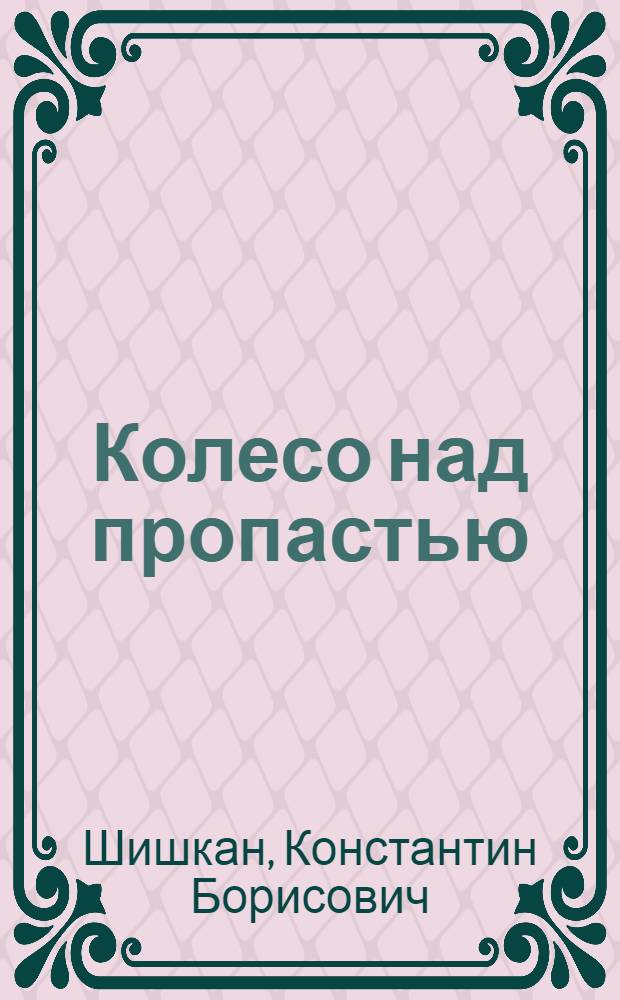 Колесо над пропастью : Повесть : Для сред. и ст. возраста
