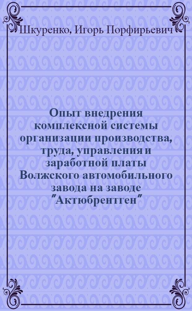Опыт внедрения комплексной системы организации производства, труда, управления и заработной платы Волжского автомобильного завода на заводе "Актюбрентген"