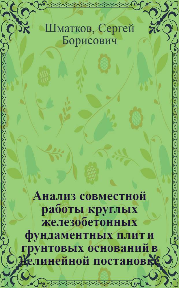Анализ совместной работы круглых железобетонных фундаментных плит и грунтовых оснований в нелинейной постановке : Автореф. дис. на соиск. учен. степ. канд. техн. наук : (05.23.01)