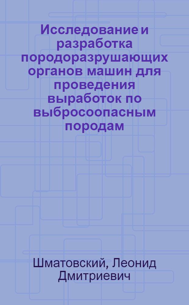 Исследование и разработка породоразрушающих органов машин для проведения выработок по выбросоопасным породам : Автореф. дис. на соиск. учен. степ. канд. техн. наук : (05.05.06)