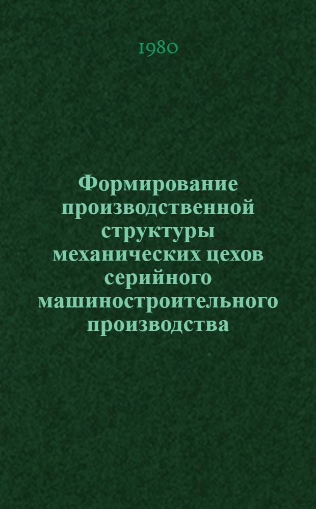 Формирование производственной структуры механических цехов серийного машиностроительного производства : Автореф. дис. на соиск. учен. степ. канд. экон. наук : (08.00.05)