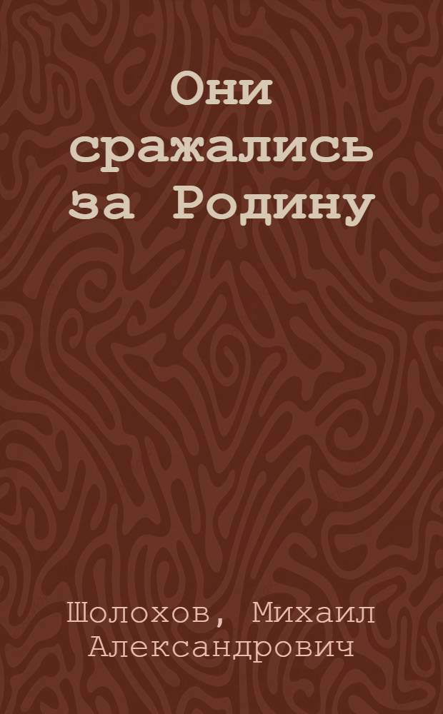 Они сражались за Родину: Главы из романа; Судьба человека: Рассказ / Михаил Шолохов; Ил. Ю.П. Реброва